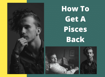 How To get a pisces back